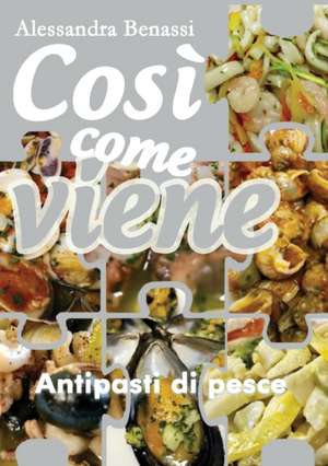 Così come viene. Antipasti di pesce de Alessandra Benassi