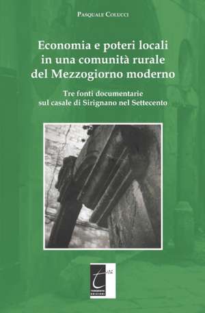 Economia e poteri locali in una comunità rurale del Mezzogiorno moderno: Tre fonti documentarie sul casale di Sirignano nel Settecento de Pasquale Colucci