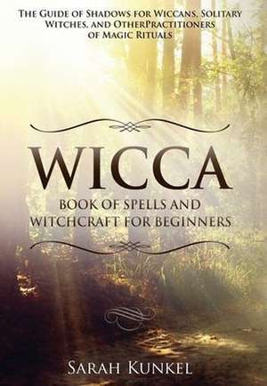 Wicca Book of Spells and Witchcraft for Beginners de Sarah Kunkel