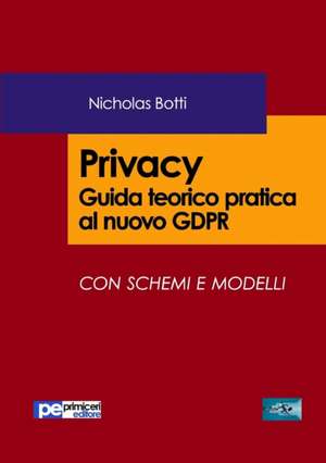 Privacy. Guida teorico pratica al nuovo GDPR de Nicholas Botti