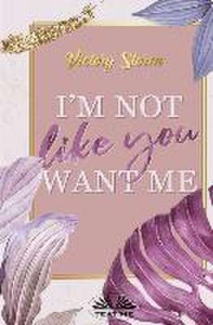 I`m Not Like You Want Me de Victory Storm