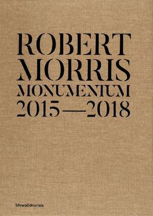 Robert Morris: Monumentum 2015-2018 de Saretto Cincinelli