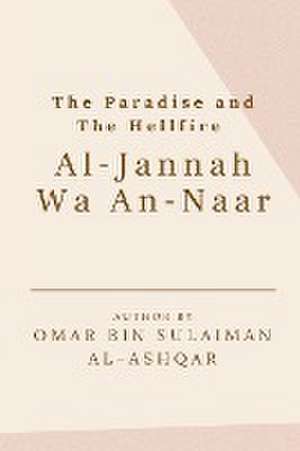 THE PARADISE AND THE HELLFIRE - AL-JANNAH WA AN-NAAR de Omar Bin Sulaiman Al-Ashqar