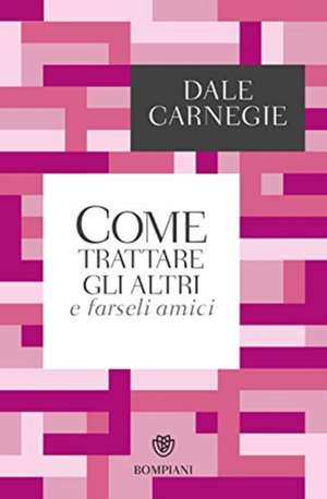 Carnegie, D: Come trattare gli altri e farseli amici de Dale Carnegie