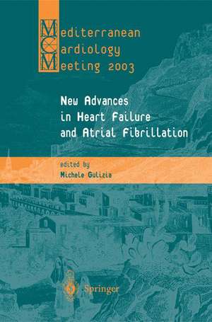 New Advances in Heart Failure and Atrial Fibrillation: Proceedings of the Mediterranean Cardiology Meeting (Taormina, April 10–12, 2003) de Michele Gulizia