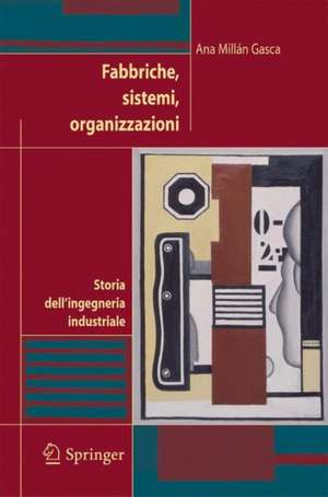 Fabbriche, sistemi, organizzazioni: Storia dell'ingegneria industriale de Ana Millán Gasca