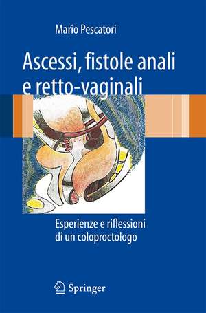 Ascessi, fistole anali e retto-vaginali: Esperienze e riflessioni di un coloproctologo de Mario Pescatori