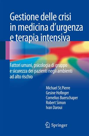 Gestione delle crisi in medicina d'urgenza e terapia intensiva: Fattori umani, psicologia di gruppo e sicurezza dei pazienti negli ambienti ad alto rischio de Michael St Pierre