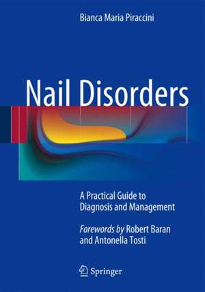 Nail Disorders: A Practical Guide to Diagnosis and Management de Bianca Maria Piraccini