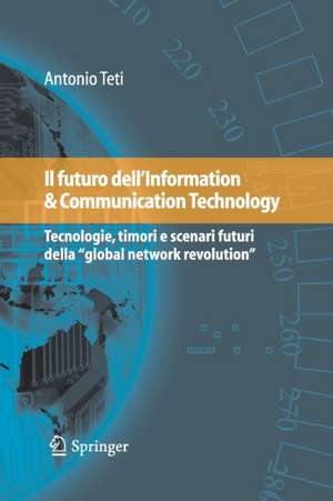 Il futuro dell'Information & Communication Technology: Tecnologie, timori e scenari futuri della "global network revolution" de Antonio Teti