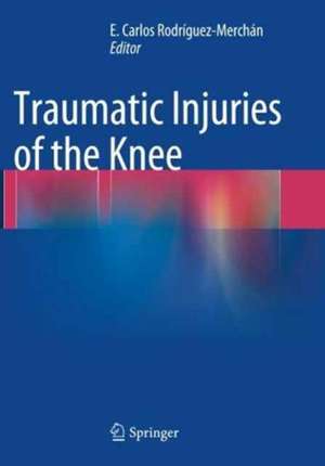 Traumatic Injuries of the Knee de E. Carlos Rodrìguez-Merchán