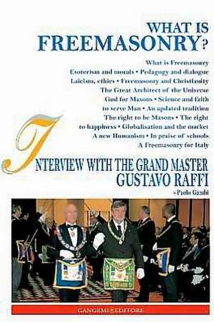 What Is Freemasonry?: Interview with the Grand Master Gustavo Raffi de Gustavo Raffi