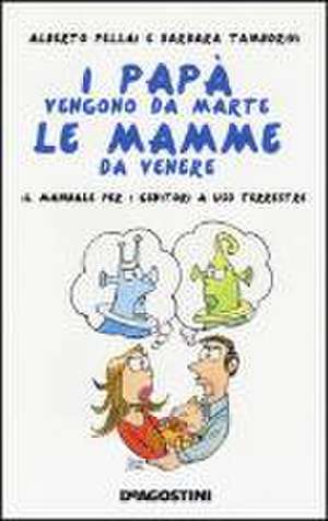 I papà vengono da Marte, le mamme da Venere. Il manuale per i genitori a uso terrestre de Alberto Pellai