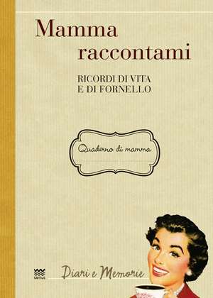 Mamma Raccontami: Ricordi Di Vita E Di Fornello de Andrea Gamannossi