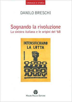 Sognando la Rivoluzione: La Sinistra Italiana E le Origini del '68 de Danilo Breschi