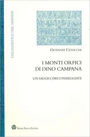 I Monti Orfici Di Dino Campana: Un Saggio, Dieci Passeggiate de Giovanni Cenacchi