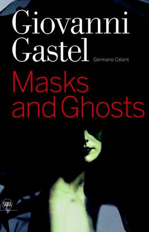 Giovanni Gastel: Masks and Ghosts de Germano Celant