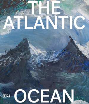 The Atlantic Ocean: Myths, Art, Science de Stefanie Hessler