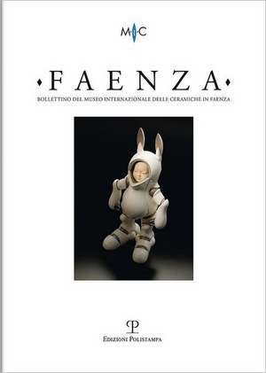 Faenza: Rivista Semestrale Di Studi Storici E Di Tecnica Dell'arte Ceramica Fondata L'Anno 1913 Da Gaetano Ballardini de Claudia Casali