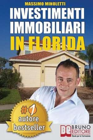 Investimenti Immobiliari In Florida: Come Comprare Case In Florida e Investire In Immobili Generando Rendite Passive Direttamente Dall'Italia de Massimo Minoletti