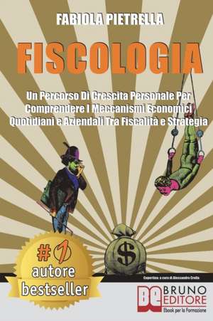 Fiscologia: Un Percorso Di Crescita Personale Per Comprendere I Meccanismi Economici Quotidiani e Aziendali Tra Fiscalità e Strate de Fabiola Pietrella