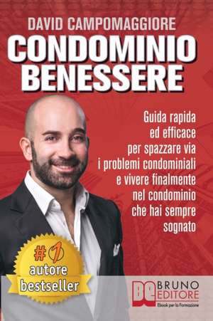 Condominio Benessere: Guida Rapida ed Efficace Per Spazzare Via i Problemi Condominiali e Vivere Finalmente Nel Condominio Che Hai Sempre So de David Campomaggiore