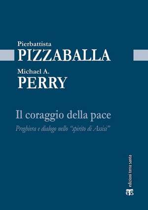 Il Coraggio Della Pace: Preghiera E Dialogo Nello 'Spirito Di Assisi' de Michael Anthony Perry