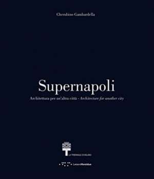 Supernapoli: Architecture for Another City de Cherubino Gambardella