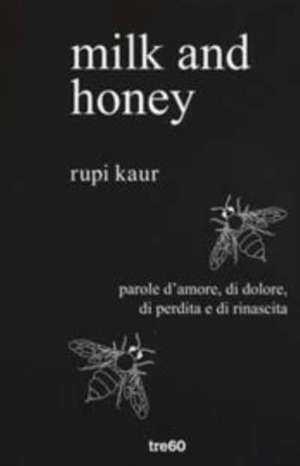 Milk and honey. Parole d'amore, di dolore, di perdita e di rinascita de Rupi Kaur