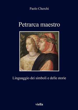 Petrarca Maestro: Linguaggio Dei Simboli E Delle Storie de Paolo Cherchi