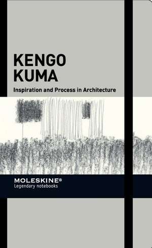 Moleskine Inspiration and Process Kengo Kuma: Inspiration and Process in Architecture de Francesca Serrazanetti