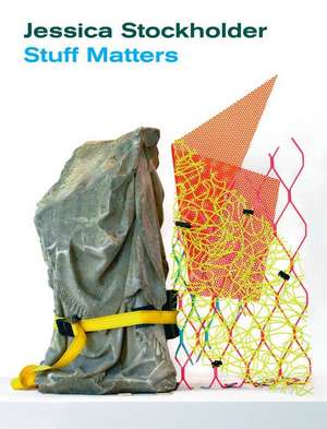 Jessica Stockholder: Stuff Matters de Laurie Cluitmans