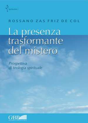 La Presenza Trasformante del Mistero: Prospettiva Di Teologia Spirituale de Rossano Zas De Col