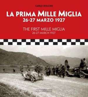 The First Mille Miglia / La Prima Mille Miglia: 26-27 March 1927 / 26-27 Marzo 1927 de Carlo Dolcini