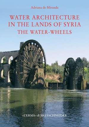 Water Architecture in the Lands of Syria: The Water-Wheels de Adriana De Miranda