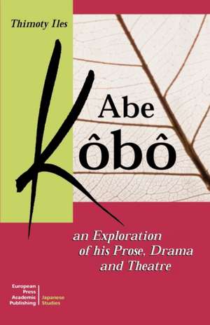 Abe Kobo an Exploration of His Prose, Drama and Theatre de Timothy Iles