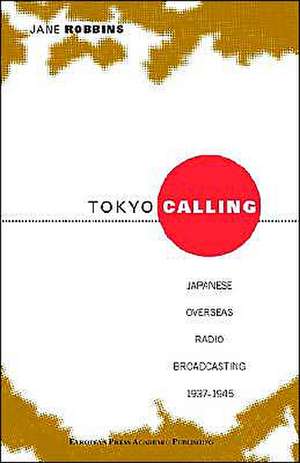 Tokyo Calling: Japanes Overseas Radio Broadcasting 1937-1945 de Jane M. J. Robbins