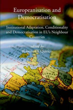 Europeanisation and Democratisation. Institutional Adaptation, Conditionality and Democratisation in European Union's Neighbour Countries. de Roberto Di Quirico