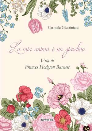 La mia anima è un giardino. Vita di Frances Hodgson Burnett de Carmela Giustiniani