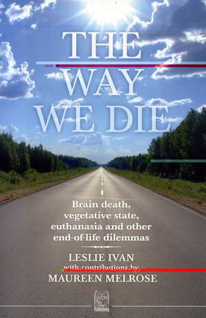 The Way We Die: Brain Death, Vegetative State, Euthanasia and Other End-Of-Life Dilemmas de Leslie Ivan