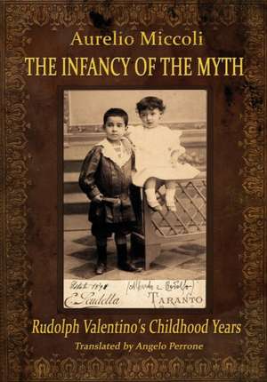 The Infancy of the Myth - Rudolph's Valentino Childhood Years de Aurelio Miccoli