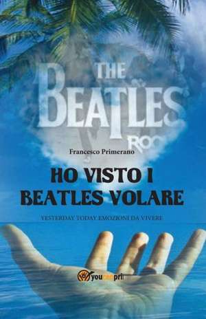 Ho visto i Beatles volare de Francesco Primerano