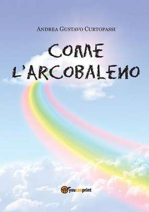 Come l'arcobaleno de Andrea Gustavo Curtopassi