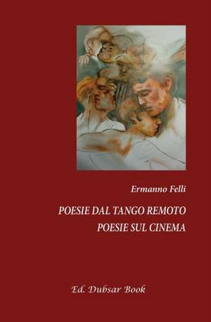 Poesie dal tango remoto - Poesie sul cinema de Ermanno Felli