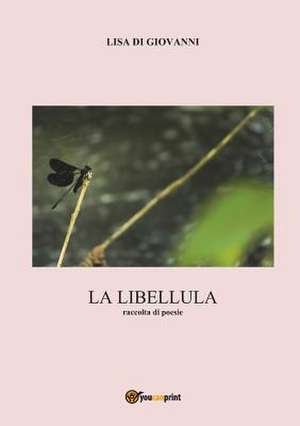 La libellula. Raccolta di poesie de Lisa Di Giovanni