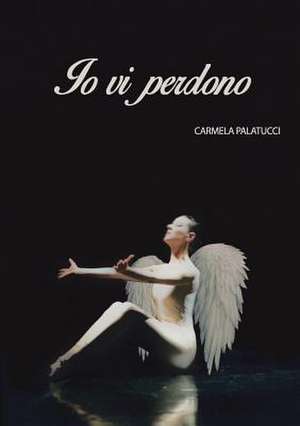 Io vi perdono de Carmela Palatucci