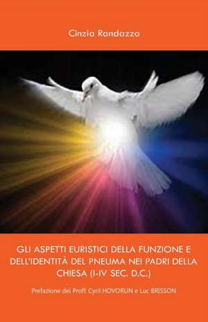 Gli aspetti euristici della funzione e dell'identità del pneuma dei padri della Chiesa (I-IV sec. D.C.) de Cinzia Randazzo