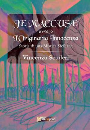 Je M'accuse - ovvero - L'originaria innocenza. Storia di una mistica Siciliana de Vincenzo Scuderi