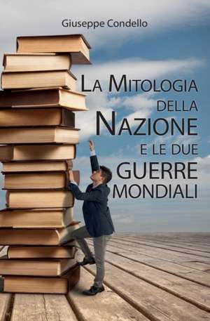 La mitologia della nazione e le due guerre mondiali de Giuseppe Condello