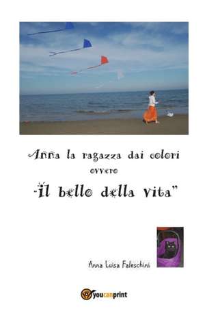 Anna la ragazza dai colori ovvero "il bello della vita" de Anna Luisa Faleschini